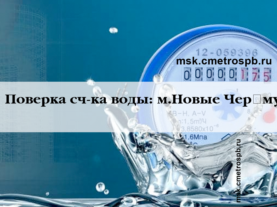 Поверка счетчиков воды возле станции Новые Черёмушки Москвы. Звоните!